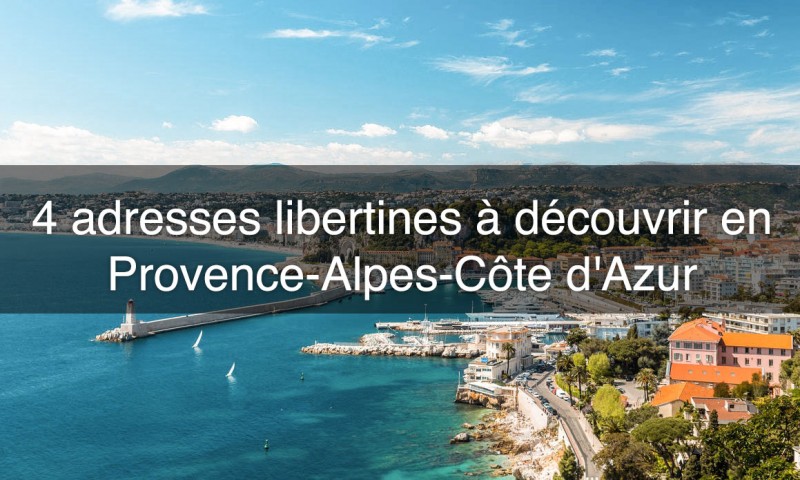 4 adresses libertines à visiter de Provence-Alpes-Côte d'Azur